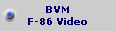 BVM
F-86 Video